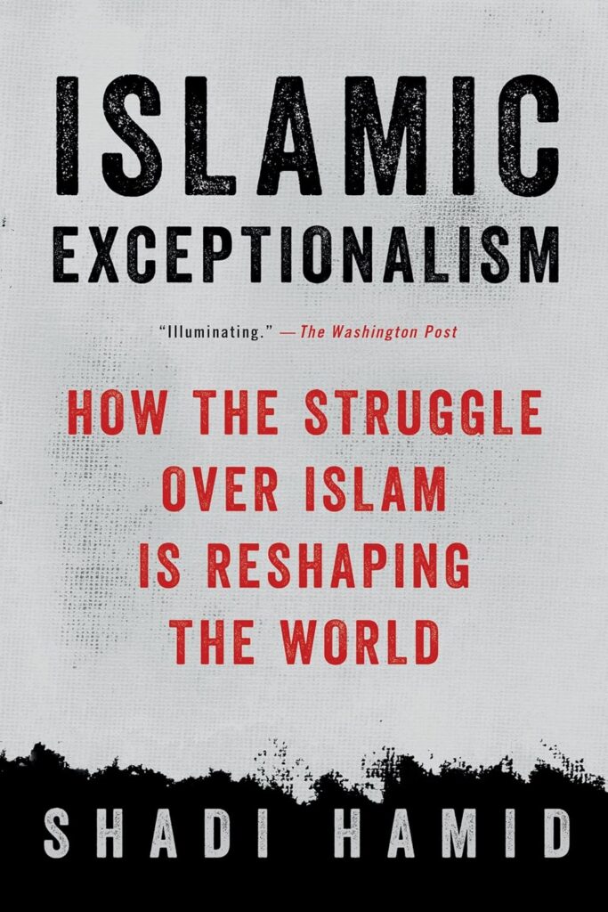 Islamic Exceptionalism: How the Struggle Over Islam Is Reshaping the World, Shadi Hamid, 2017